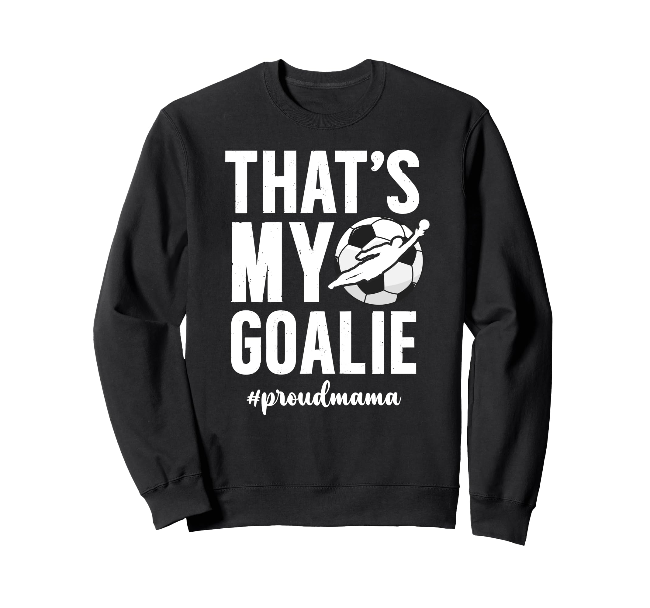 Proud Soccer Goalie Mama Soccer Sweatshirt - Streetwear Style Men Women - T-Shirt, Sweatshirt, Hoodie