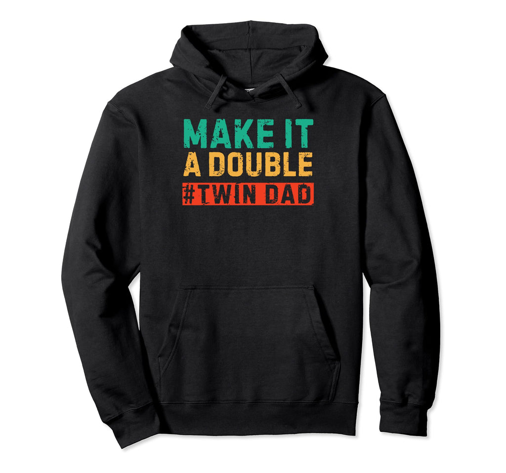 Make It Double Twin Dad Fathers Day Hoodie - Fun Novelty Design Men Women - T-Shirt, Sweatshirt, Hoodie
