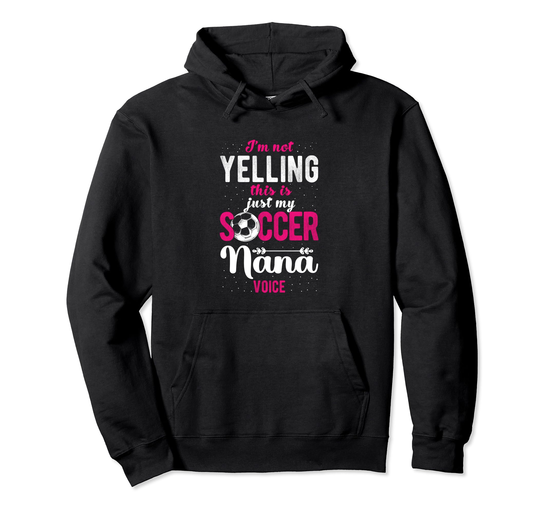 Im Not Yelling This Is My Soccer Nana Hoodie - Casual Everyday Wear Unisex - T-Shirt, Sweatshirt, Hoodie