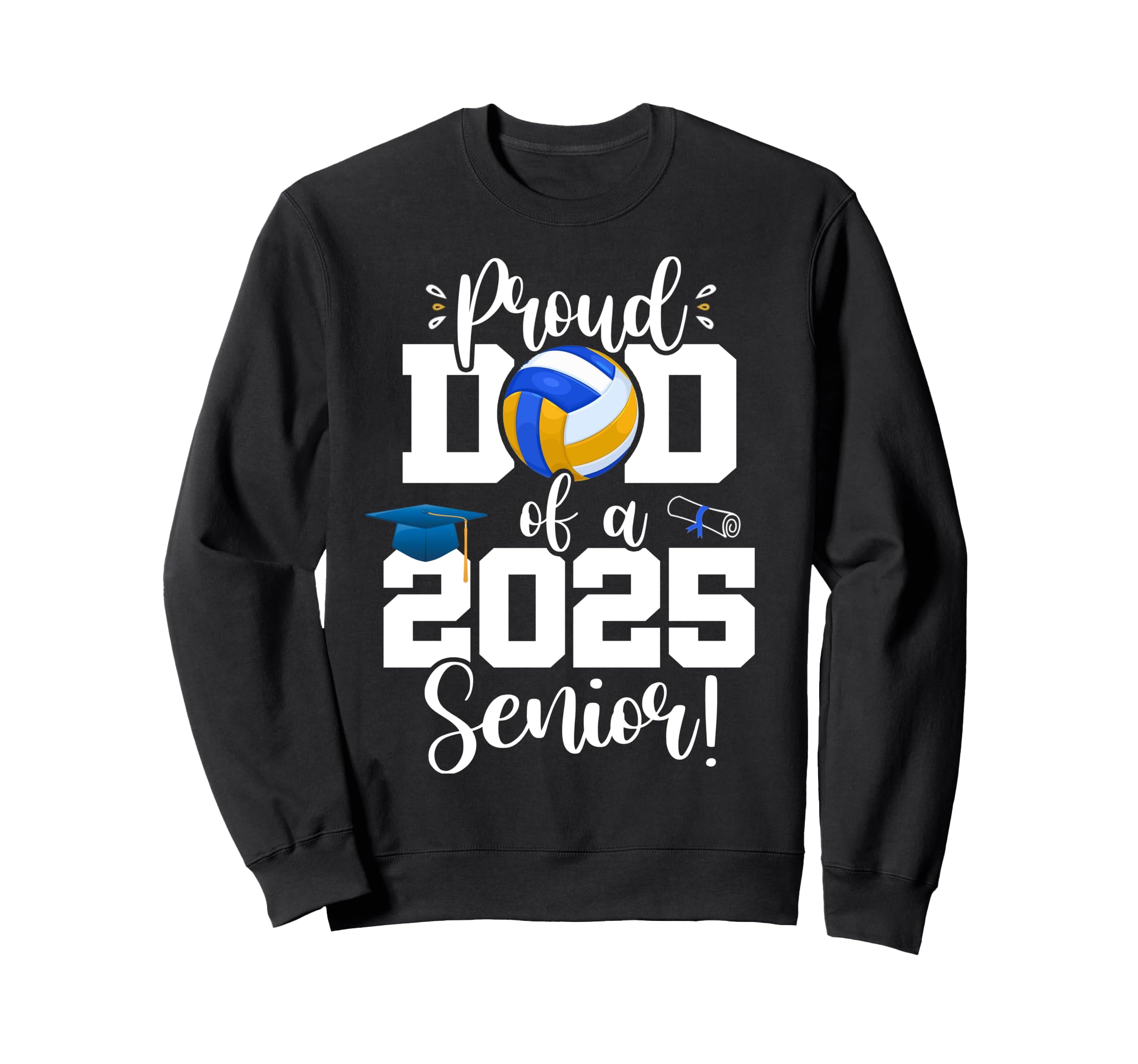 Proud Dad Class 2025 Senior Volleyball Sweatshirt - Novelty Apparel Unisex - T-Shirt, Sweatshirt, Hoodie