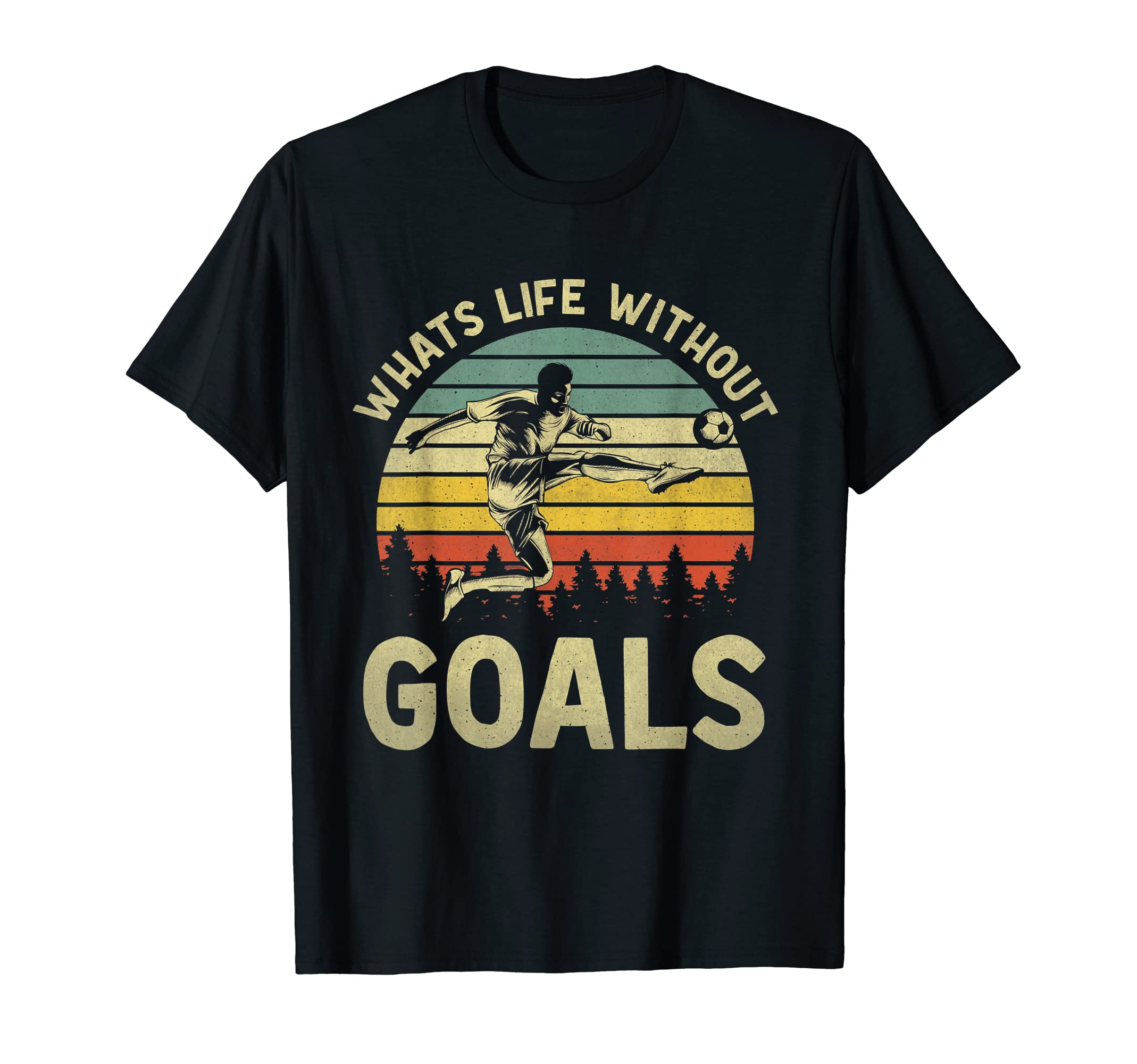 Whats Life Without Goals Funny T-Shirt - Casual Everyday Wear Unisex - T-Shirt, Sweatshirt, Hoodie
