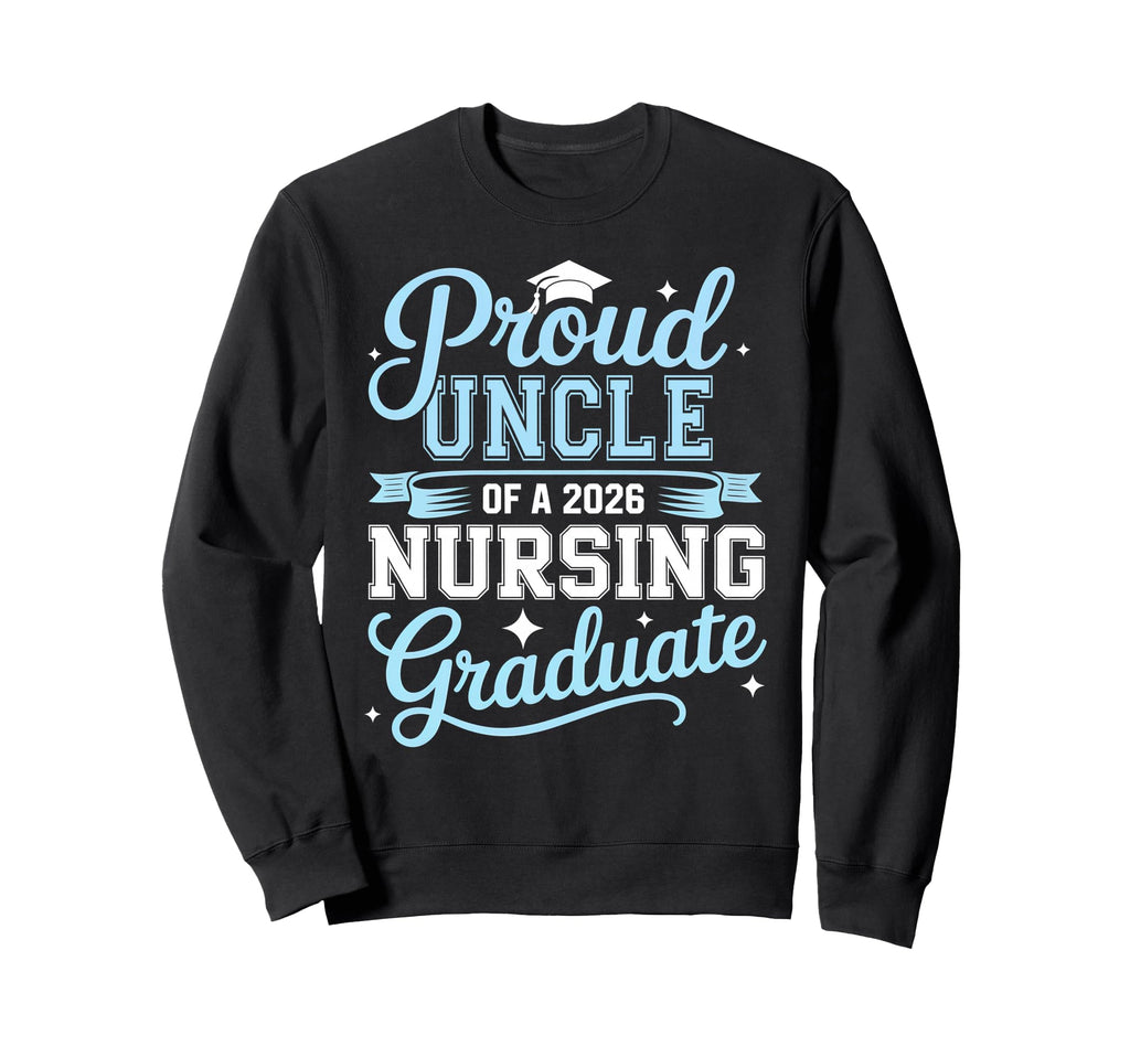 Proud Uncle 2026 Nursing Graduate Sweatshirt - Novelty Apparel Unisex - T-Shirt, Sweatshirt, Hoodie