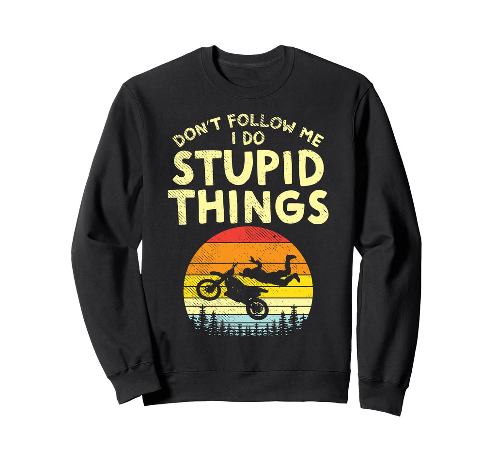 Dont Follow Me Stupid Things Funny Sweatshirt - Custom Art Print Men Women - T-Shirt, Sweatshirt, Hoodie