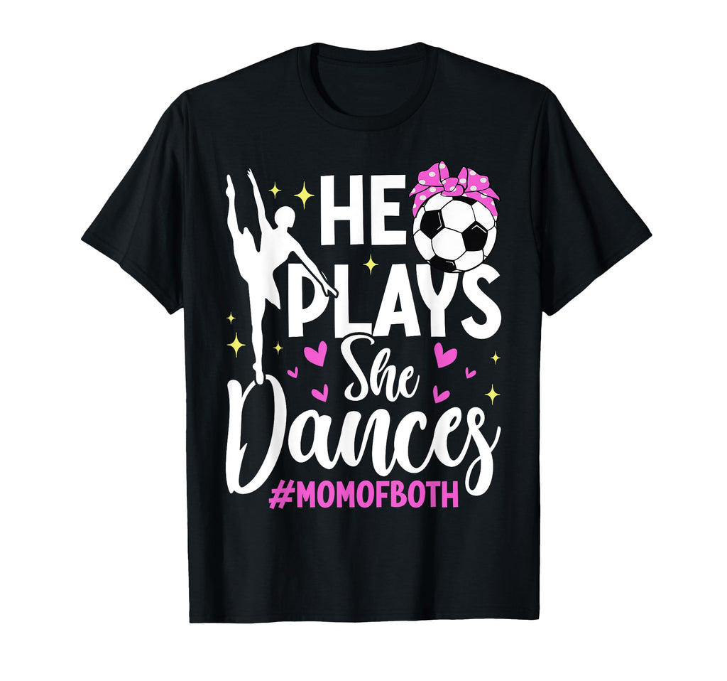 He Plays She Dances Soccer Dancing Mom T-Shirt - Fun Novelty Design Unisex - T-Shirt, Sweatshirt, Hoodie