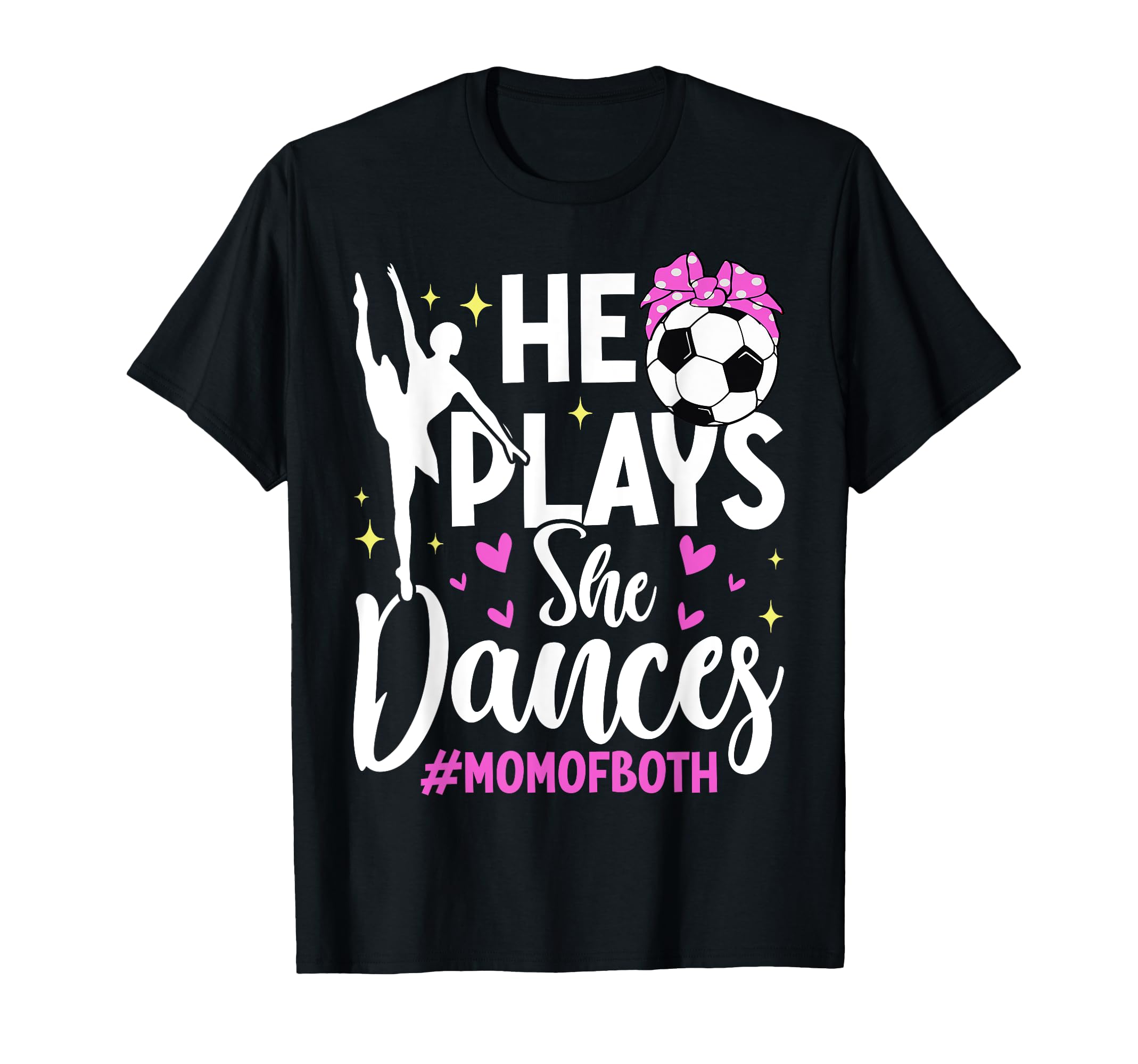 He Plays She Dances Soccer Dancing Mom T-Shirt - Fun Novelty Design Unisex - T-Shirt, Sweatshirt, Hoodie