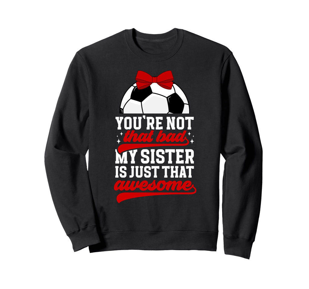 Soccer Sister Proud Soccer Sis Sweatshirt - Fun Novelty Design Unisex - T-Shirt, Sweatshirt, Hoodie