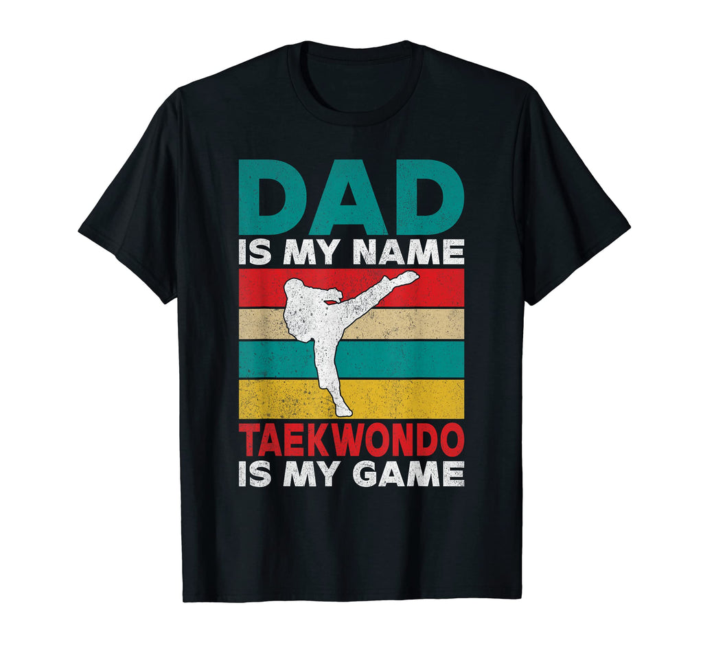 Dad Is My Name Taekwondo Is My Game T-Shirt - Unique Graphic Men Women - T-Shirt, Sweatshirt, Hoodie
