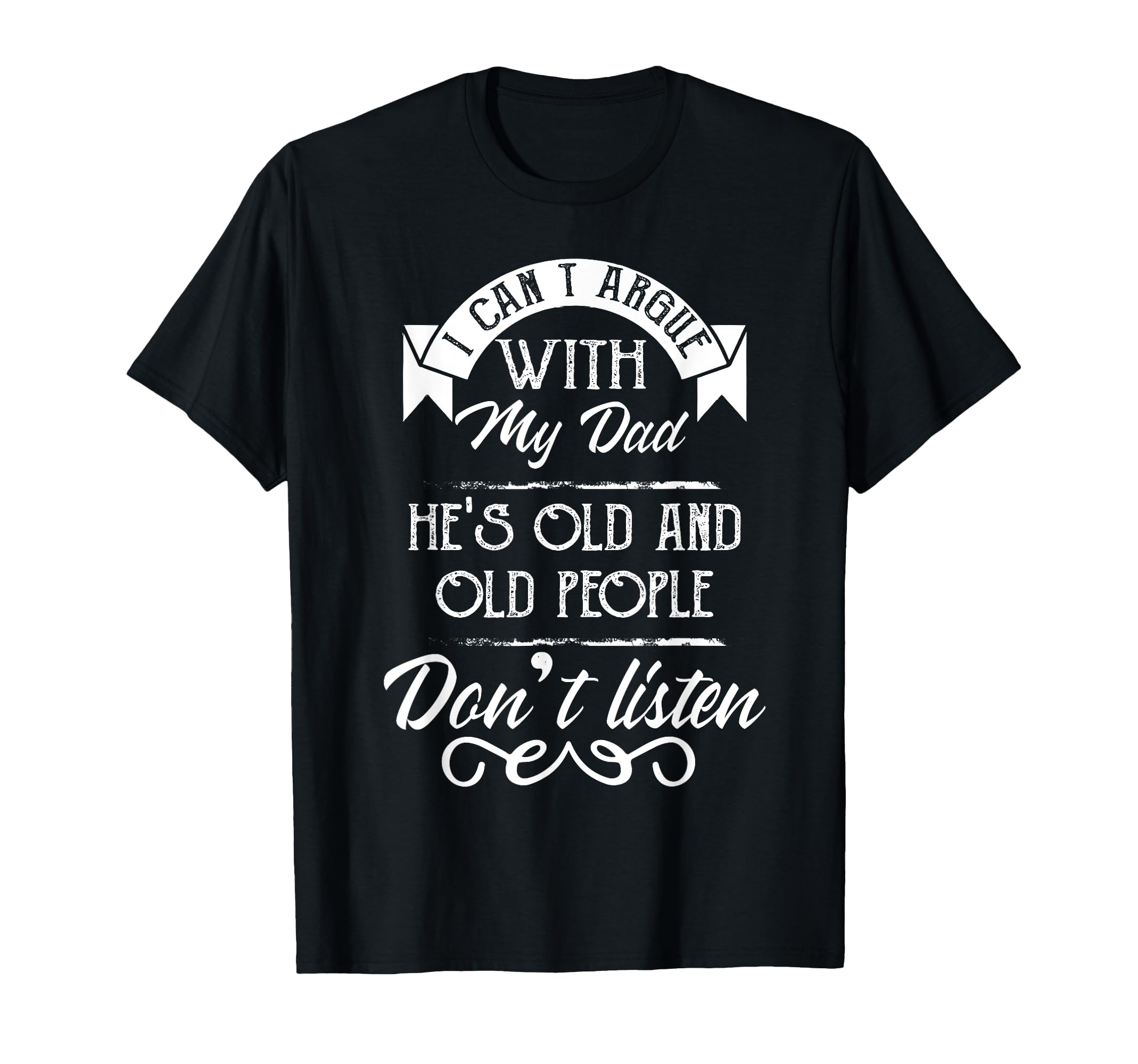 I Cant Argue My Dad Hes Old Old People T-Shirt - Fun Novelty Design Unisex - T-Shirt, Sweatshirt, Hoodie