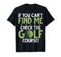 If You Cant Find Me Check Golf Course T-Shirt - Novelty Apparel for Adults - T-Shirt, Sweatshirt, Hoodie