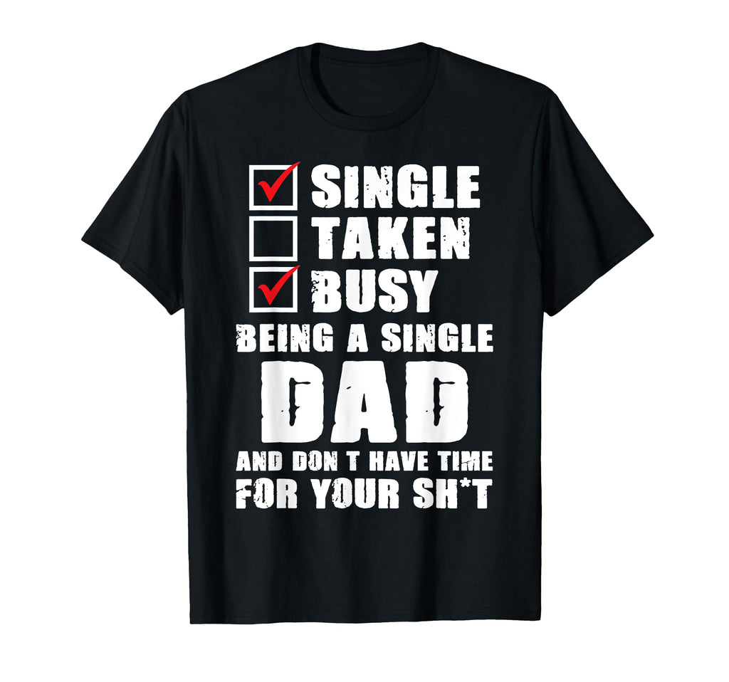 Busy Being Single Dad And Dont Have Time T-Shirt - Graphic Print Unisex - T-Shirt, Sweatshirt, Hoodie