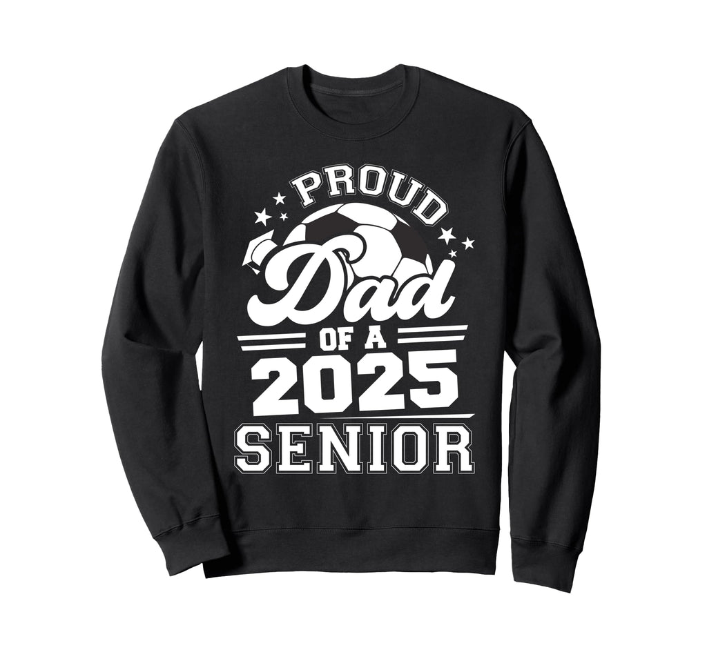 Proud Dad 2025 Senior Graduate Grad Sweatshirt - Novelty Apparel Men Women - T-Shirt, Sweatshirt, Hoodie