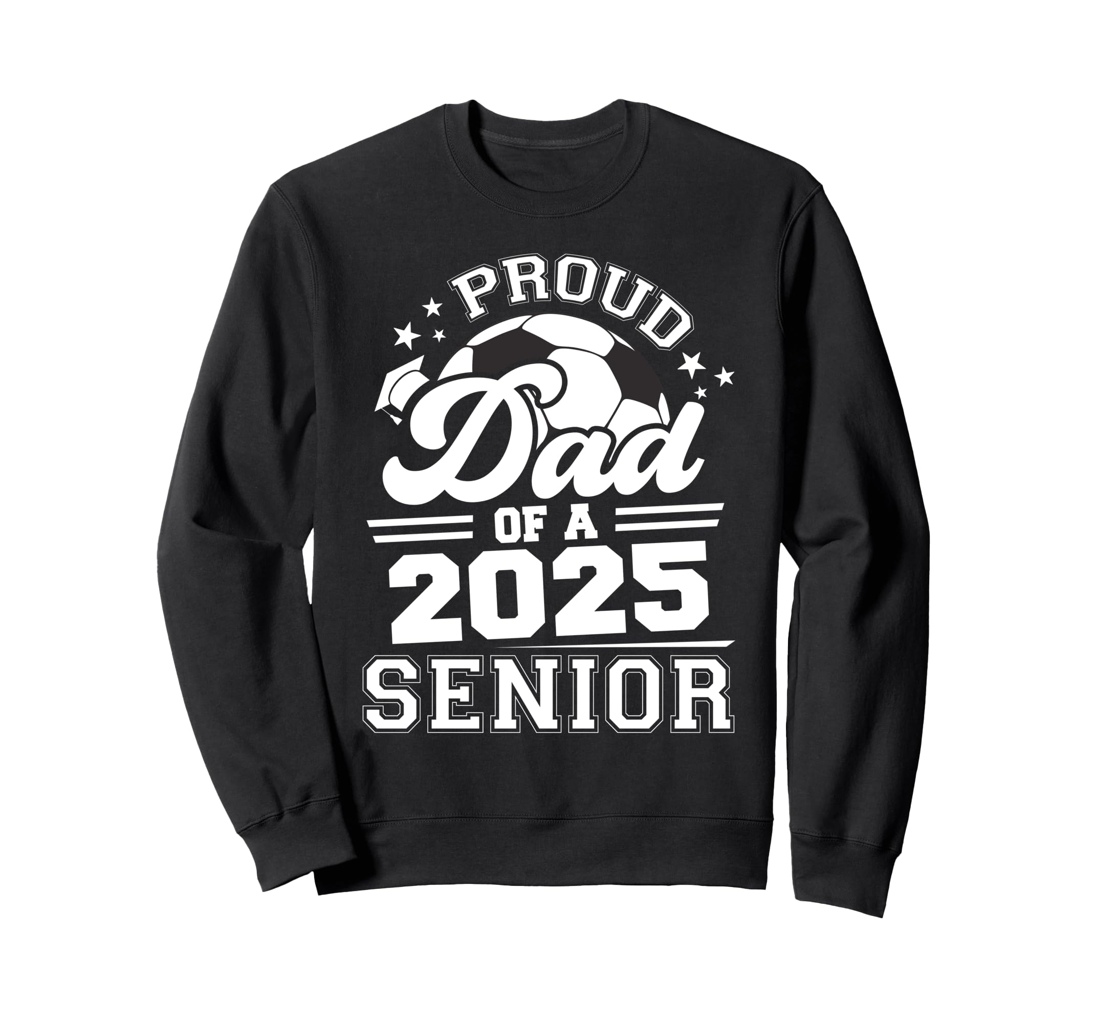 Proud Dad 2025 Senior Graduate Grad Sweatshirt - Novelty Apparel Men Women - T-Shirt, Sweatshirt, Hoodie