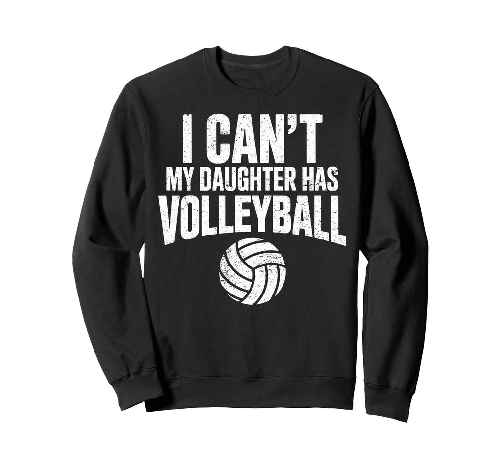 I Cant My Daughter Has Volleyball Sweatshirt - Custom Art Print Men Women - T-Shirt, Sweatshirt, Hoodie