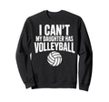 I Cant My Daughter Has Volleyball Sweatshirt - Custom Art Print Men Women - T-Shirt, Sweatshirt, Hoodie