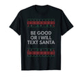 Be Good Or I Will Text Santa Dad Jokes T-Shirt - Trendy Graphic Unisex - T-Shirt, Sweatshirt, Hoodie