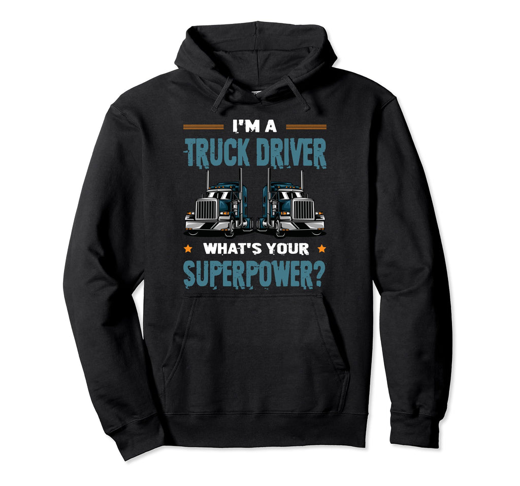 Im Truck Driver Whats Your Superpower Hoodie - Custom Art Print for Adults - T-Shirt, Sweatshirt, Hoodie