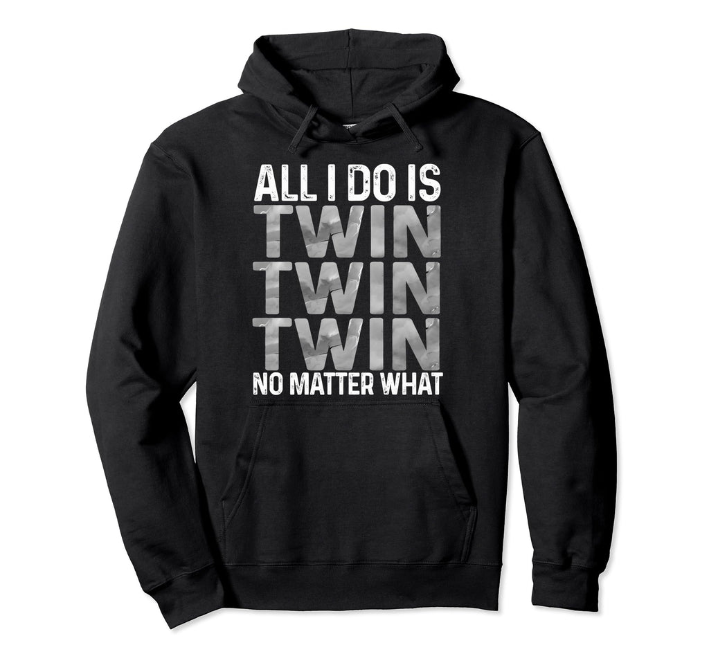 All I Do Is Twin No Matter That Hoodie - Casual Everyday Wear for Adults - T-Shirt, Sweatshirt, Hoodie