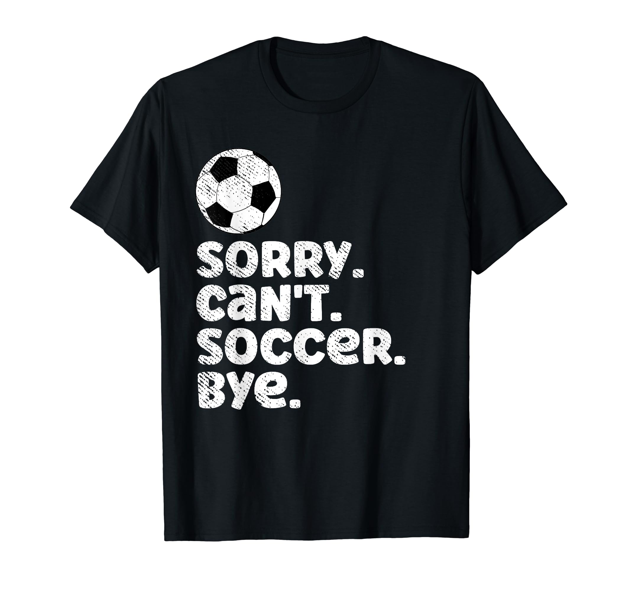 Sorry Cant Soccer Bye Funny Fan T-Shirt - Custom Art Print for Adults - T-Shirt, Sweatshirt, Hoodie