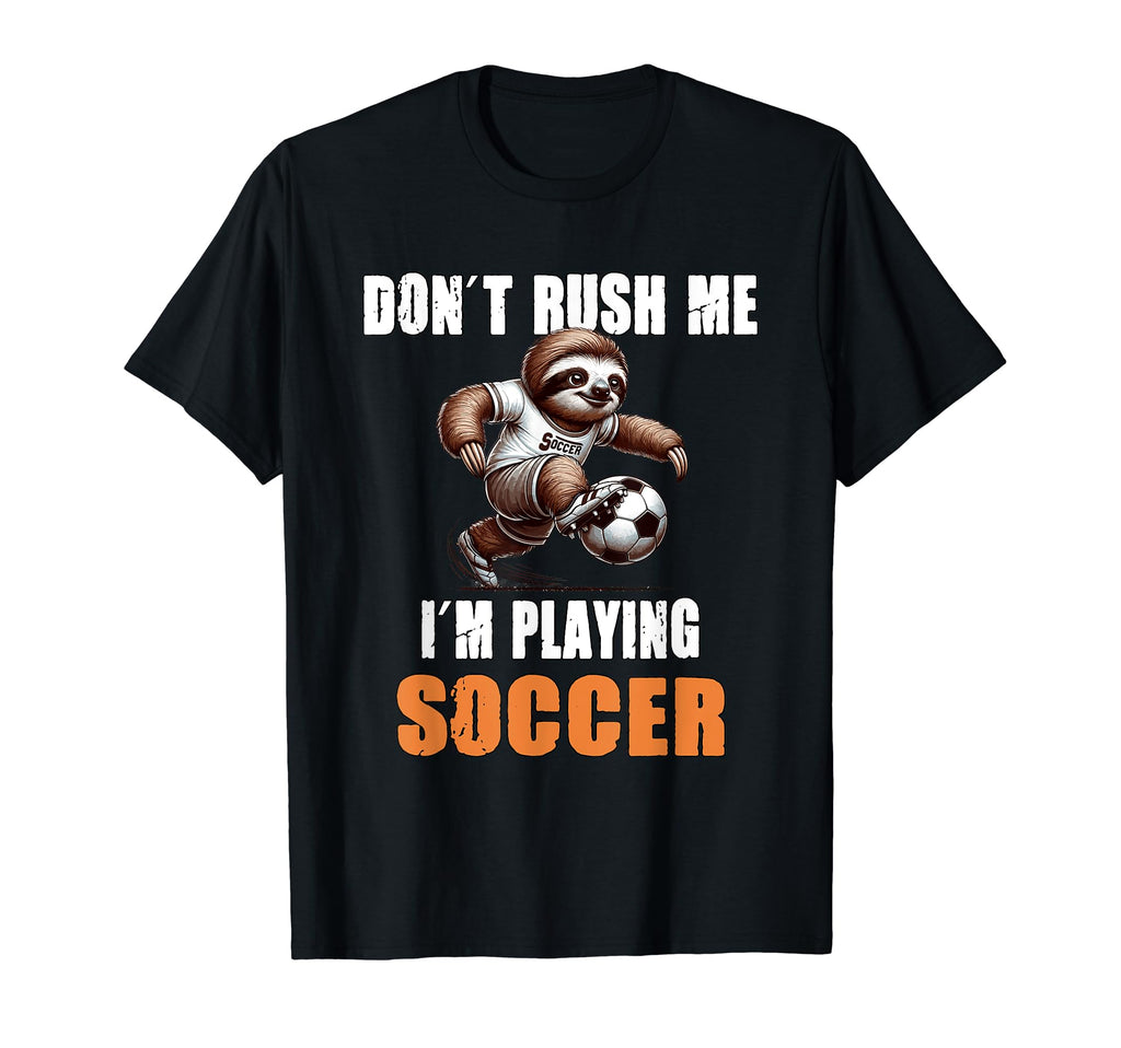Sloth Soccer I Dont Rush Me Im Playing T-Shirt - Graphic Print Unisex - T-Shirt, Sweatshirt, Hoodie