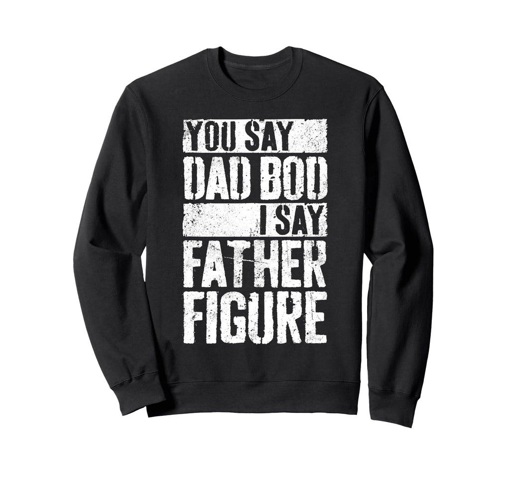 You Say Dad Bod I Say Father Sweatshirt - Minimalist Print for Adults - T-Shirt, Sweatshirt, Hoodie