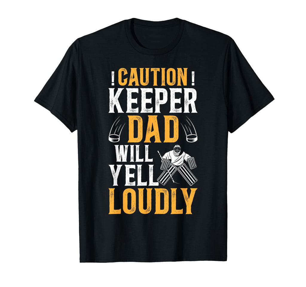 Hockey Keeper Dad Will Yell Loudly Ice T-Shirt - Graphic Print Unisex - T-Shirt, Sweatshirt, Hoodie
