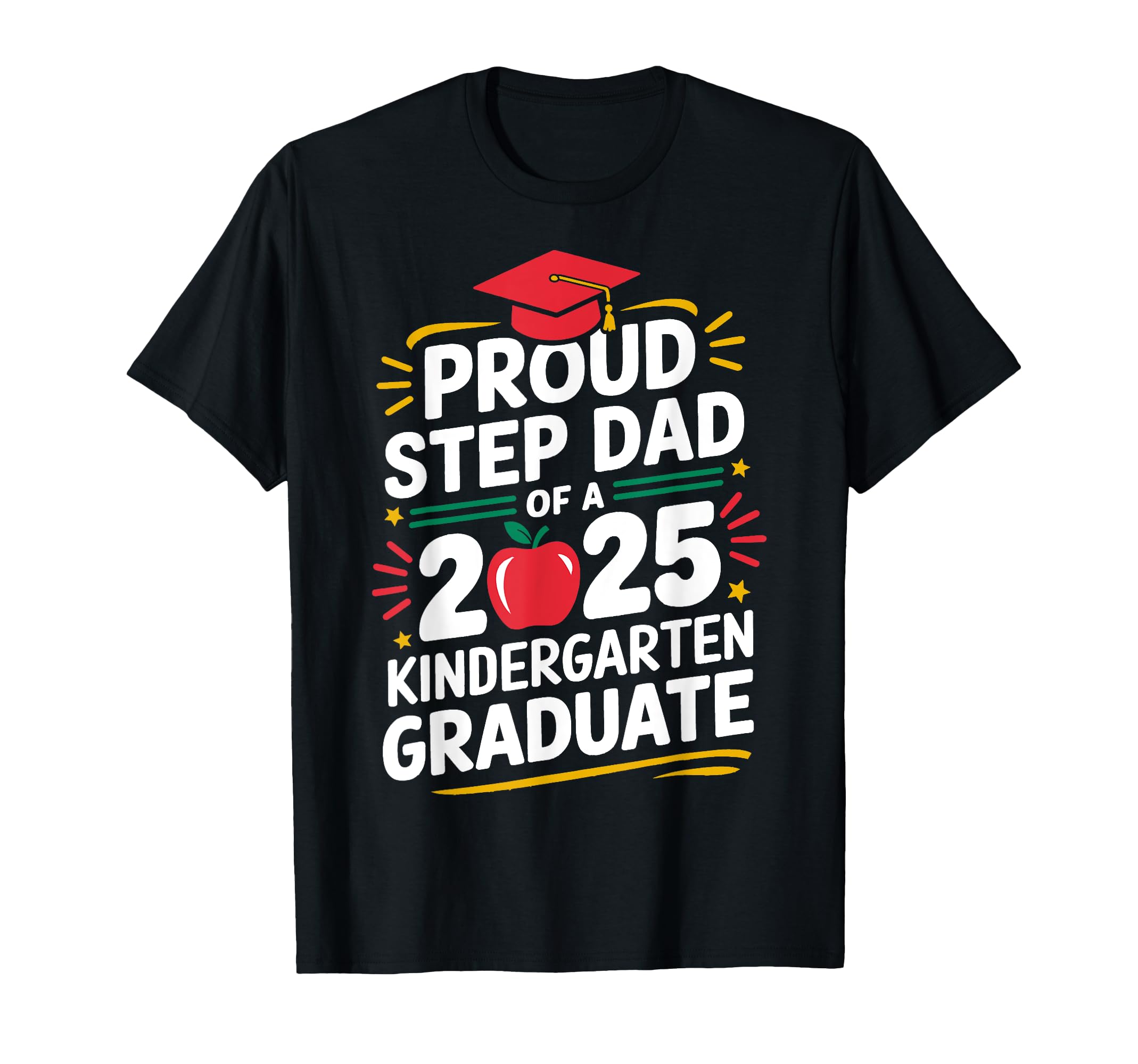 Proud Step Dad 2025 Kindergarten Graduate T-Shirt - Graphic Print Unisex - T-Shirt, Sweatshirt, Hoodie