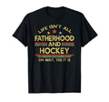Life Isnt All Fatherhood And Hockey Dad T-Shirt - Novelty Apparel Men Women - T-Shirt, Sweatshirt, Hoodie