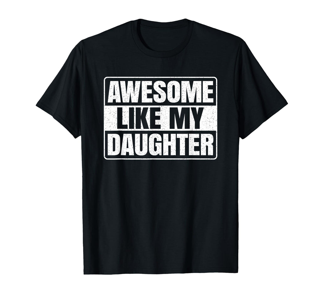 Awesome Like My Daughter Funny Dad Father T-Shirt - Graphic Print Unisex - T-Shirt, Sweatshirt, Hoodie