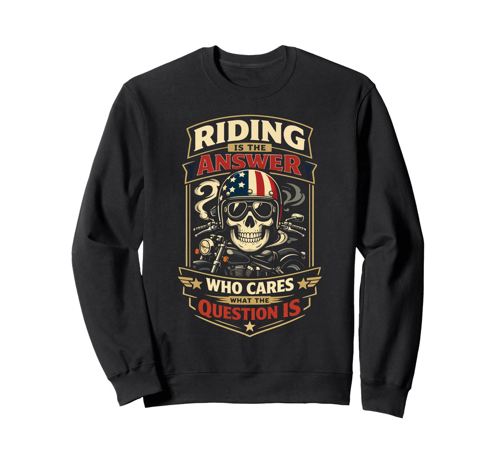 Motorcycle Biker Riding Is Answer Sweatshirt - Novelty Apparel Men Women - T-Shirt, Sweatshirt, Hoodie