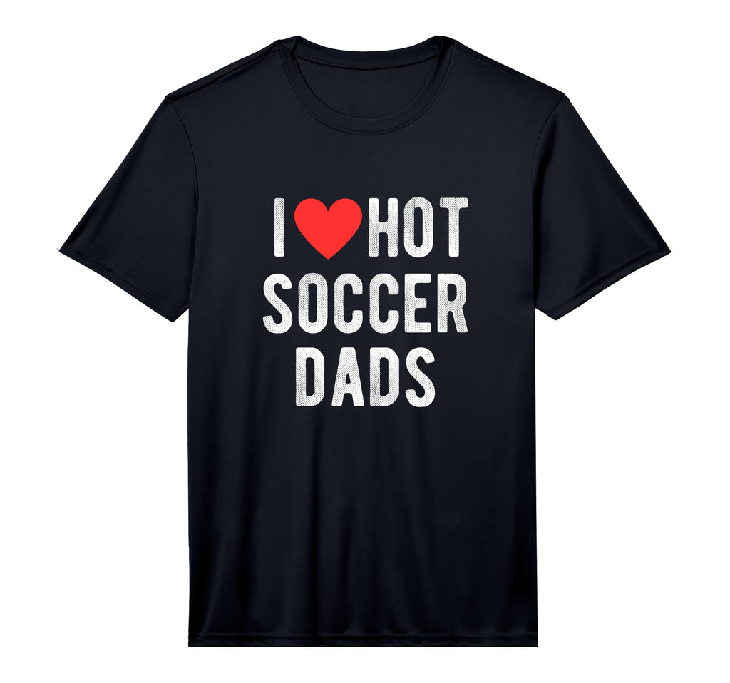 Mens I Love Hot Soccer Dads Funny T-Shirt - Trendy Graphic for Adults - T-Shirt, Sweatshirt, Hoodie