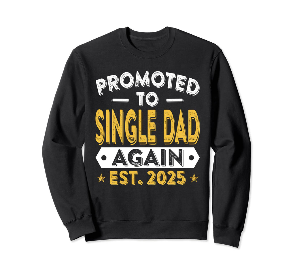 Promoted To Single Dad Again 2025 Sweatshirt - Trendy Graphic Unisex - T-Shirt, Sweatshirt, Hoodie