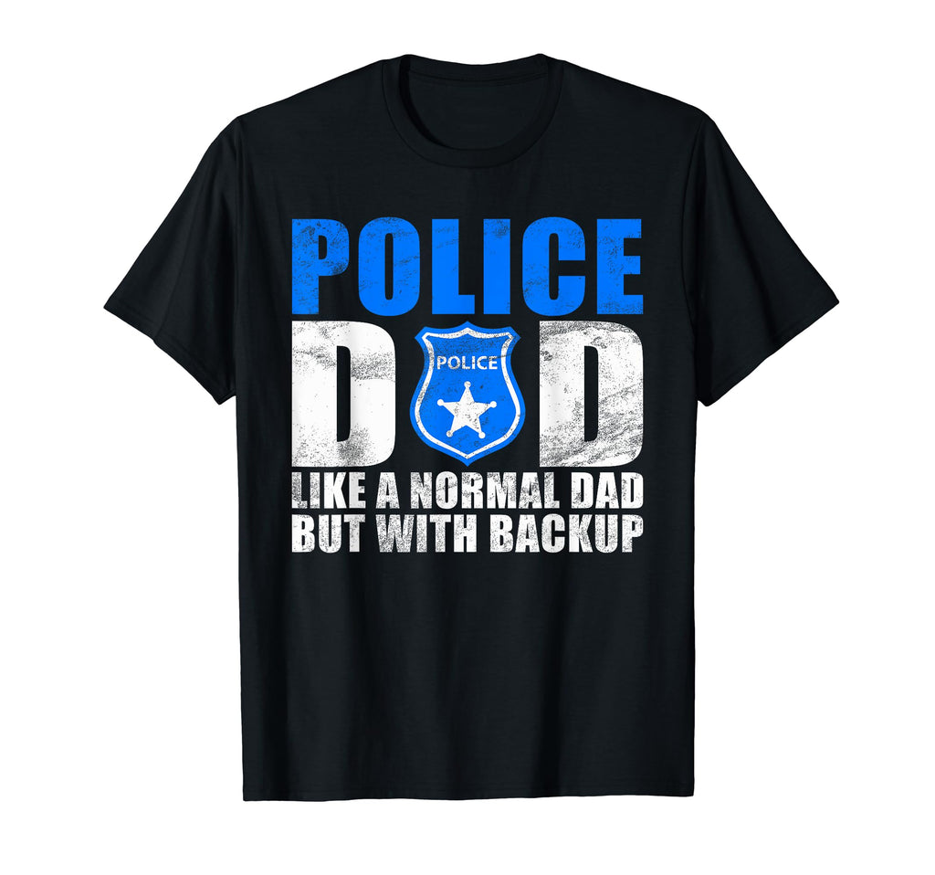 Police Dad Like Normal Dad But T-Shirt - Casual Everyday Wear Unisex - T-Shirt, Sweatshirt, Hoodie