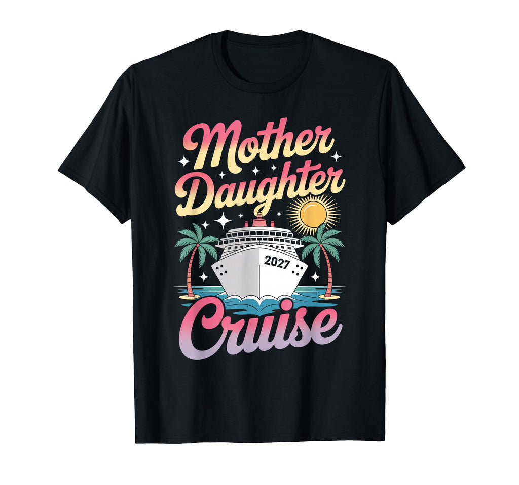Mother Daughter Cruise 2027 Vacation Trip T-Shirt - Unique Graphic Unisex - T-Shirt, Sweatshirt, Hoodie