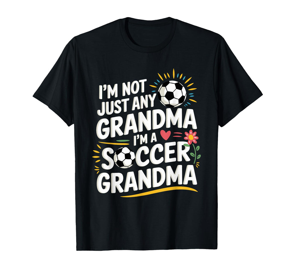 Im Not Just Any Grandma Im Soccer Grandma T-Shirt - Novelty Apparel Unisex - T-Shirt, Sweatshirt, Hoodie