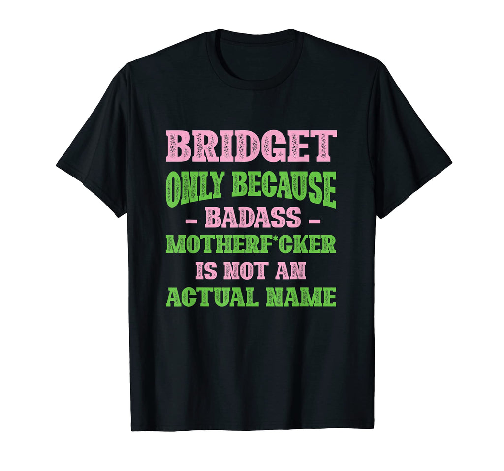 Badass Bridget Name Unique Nickname T-Shirt - Fun Novelty Design Men Women - T-Shirt, Sweatshirt, Hoodie
