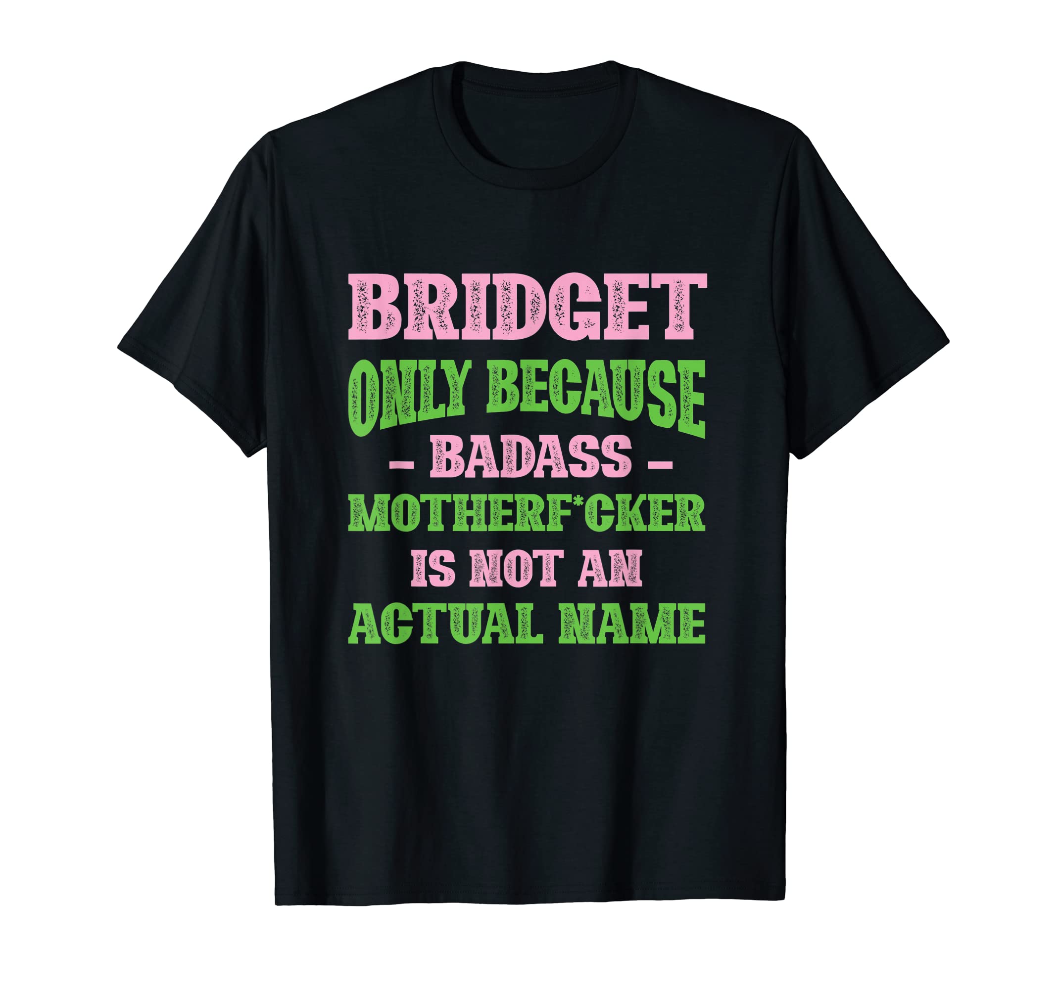 Badass Bridget Name Unique Nickname T-Shirt - Fun Novelty Design Men Women - T-Shirt, Sweatshirt, Hoodie