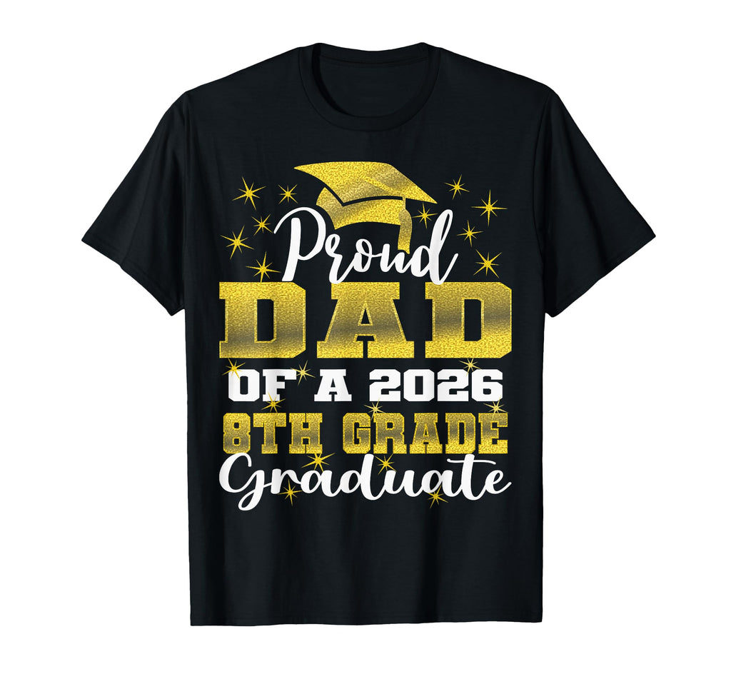 Proud Dad 8Th Grade Graduate 2026 T-Shirt - Unique Graphic for Adults - T-Shirt, Sweatshirt, Hoodie