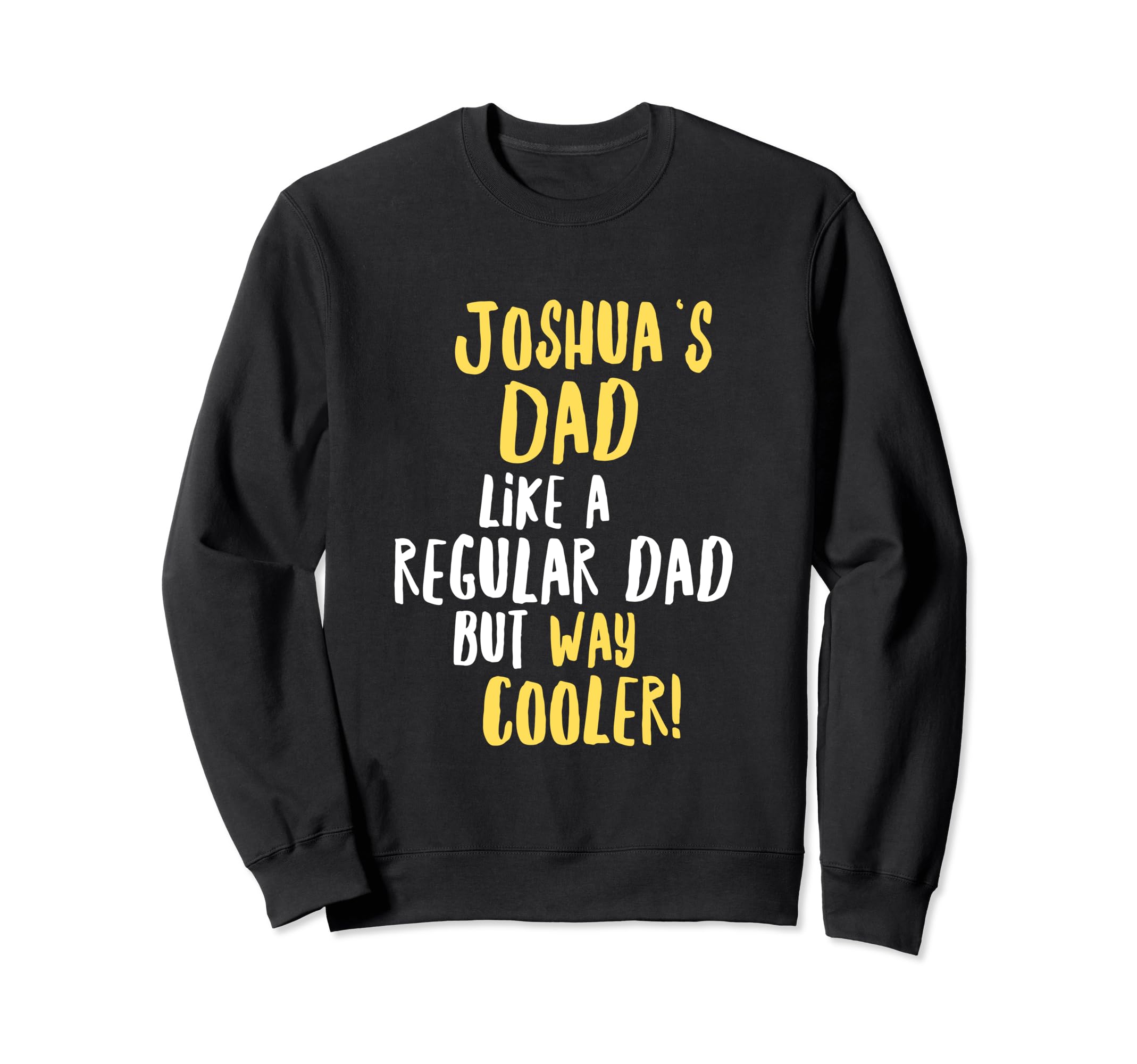 Joshuas Dad Funny Text Sweatshirt - Novelty Apparel Unisex - T-Shirt, Sweatshirt, Hoodie