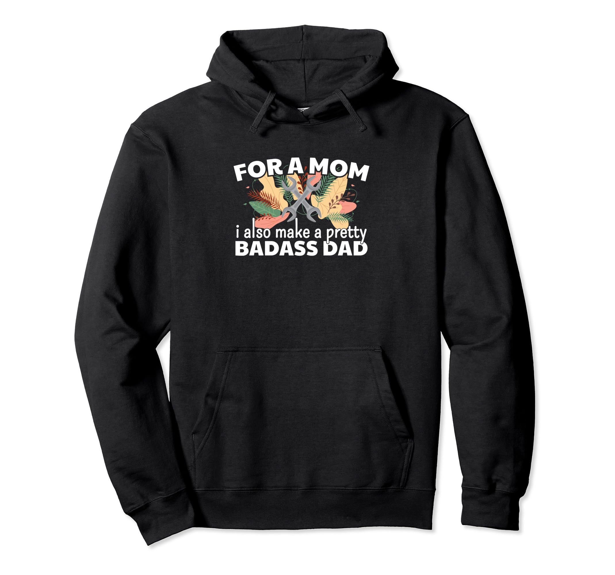 Mom I Also Make Pretty Badass Dad Single Hoodie - Graphic Print for Adults - T-Shirt, Sweatshirt, Hoodie