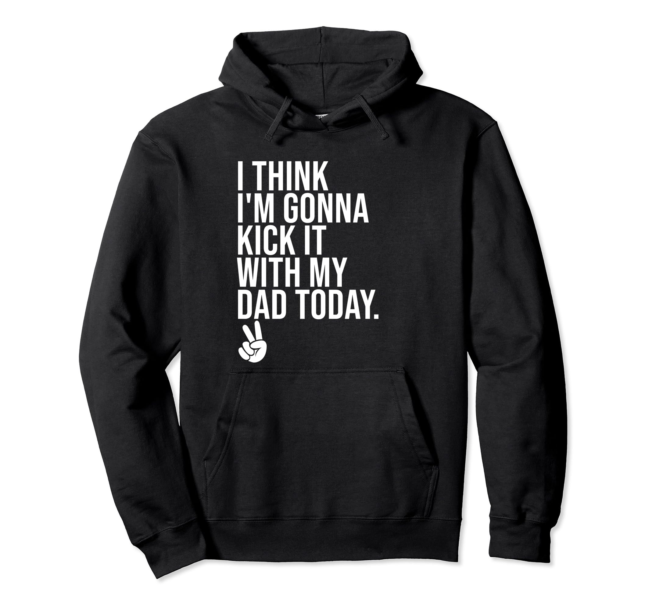 I Think Im Gonna Kick It My Dad Hoodie - Fun Novelty Design Men Women - T-Shirt, Sweatshirt, Hoodie