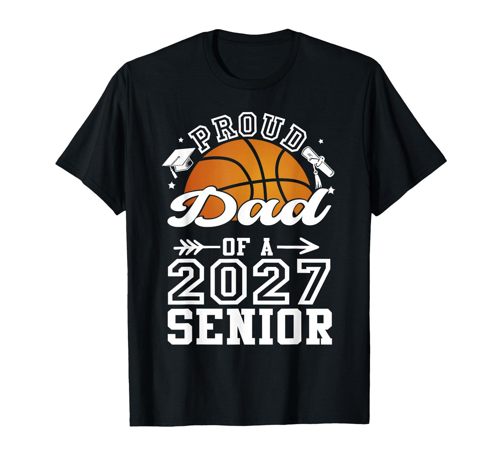 Proud Dad 2027 Senior Basketball Graduate T-Shirt - Streetwear Style Unisex - T-Shirt, Sweatshirt, Hoodie