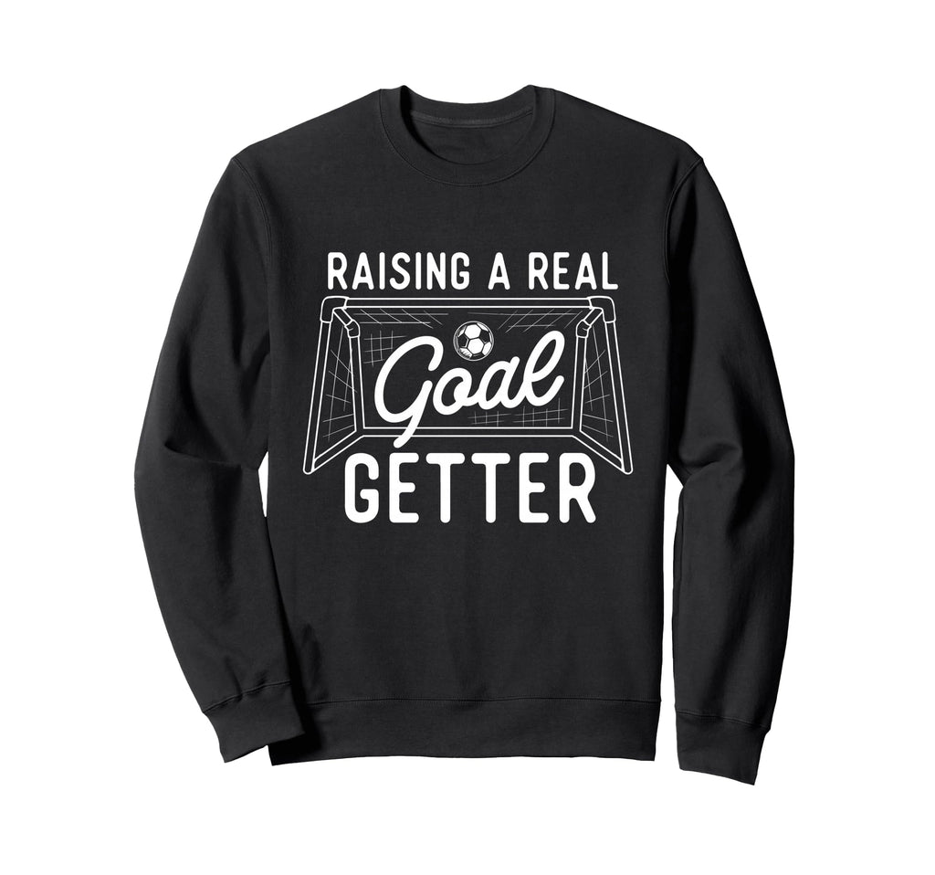 Raising Real Goal Getter Soccer Sweatshirt - Novelty Apparel for Adults - T-Shirt, Sweatshirt, Hoodie