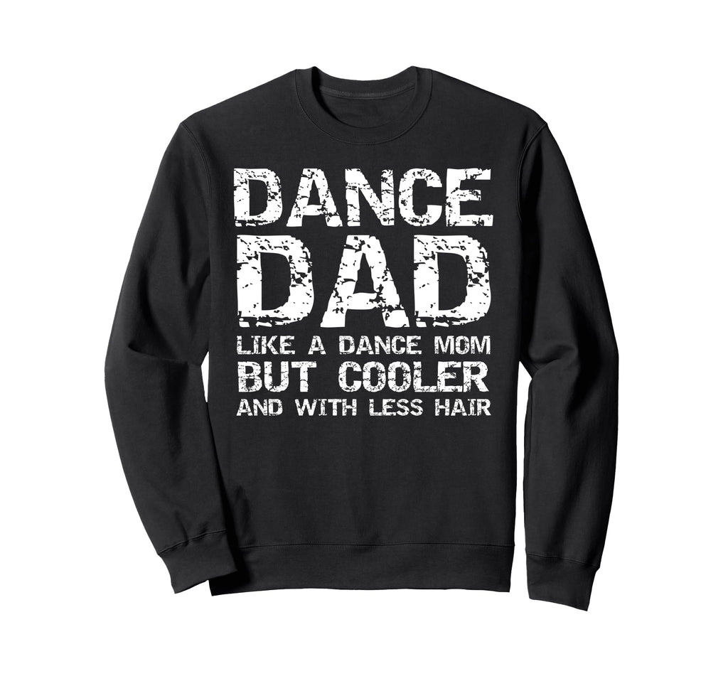 Dance Dad Like Dance Mom Only Sweatshirt - Streetwear Style Men Women - T-Shirt, Sweatshirt, Hoodie