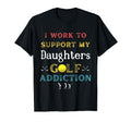 I Work To Support My Daughters Golf T-Shirt - Streetwear Style Men Women - T-Shirt, Sweatshirt, Hoodie