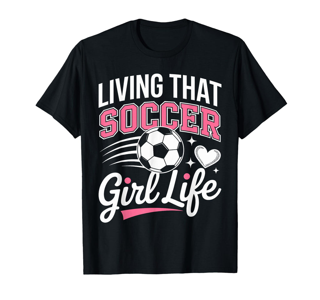 Living That Soccer Life T-Shirt - Casual Everyday Wear Unisex - T-Shirt, Sweatshirt, Hoodie