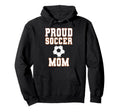 Proud Soccer Mom Game Day Sports Hoodie - Aesthetic Graphic for Adults - T-Shirt, Sweatshirt, Hoodie