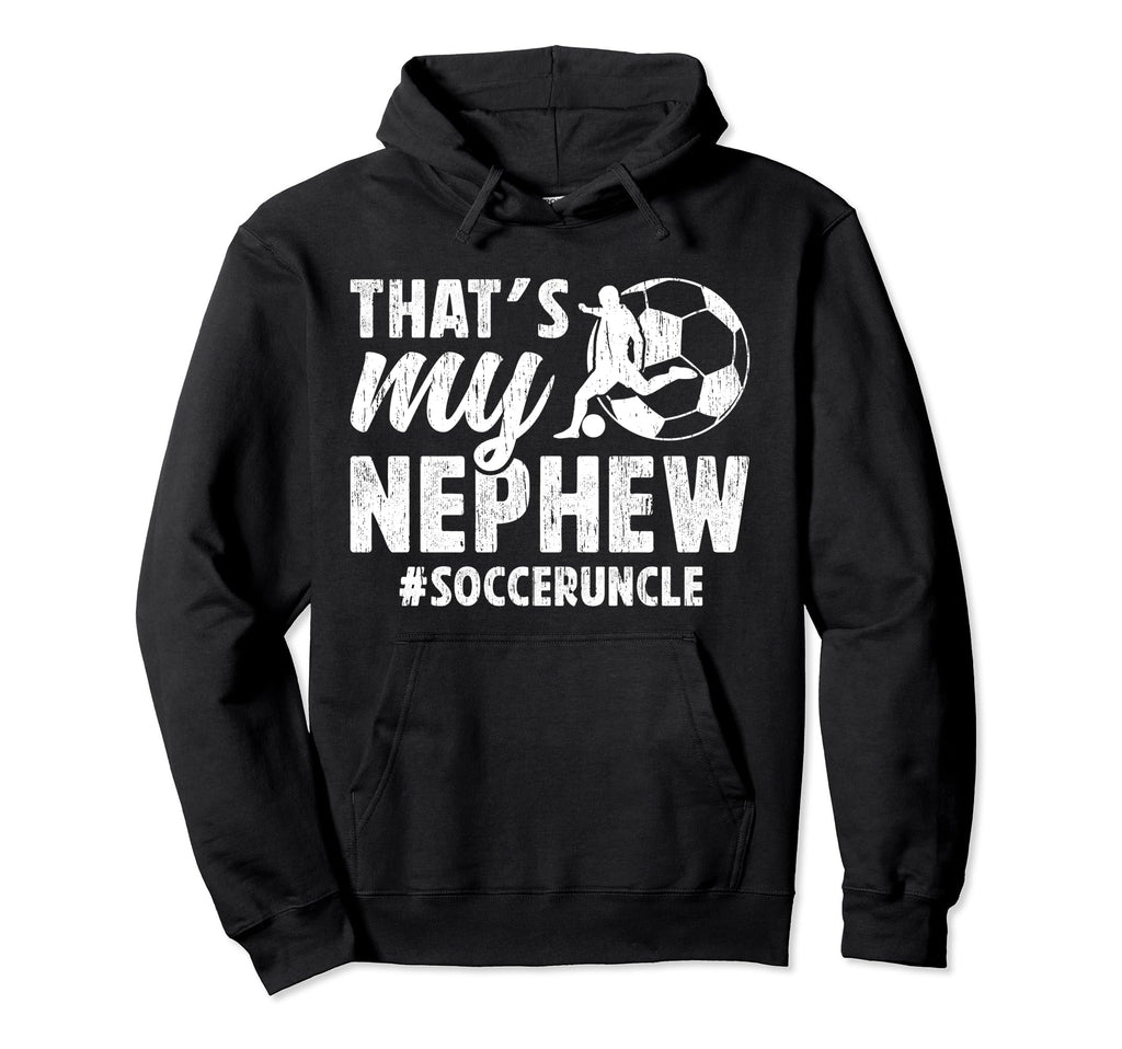 Thats My Nephew Soccer Uncle Soccer Hoodie - Trendy Graphic Men Women - T-Shirt, Sweatshirt, Hoodie