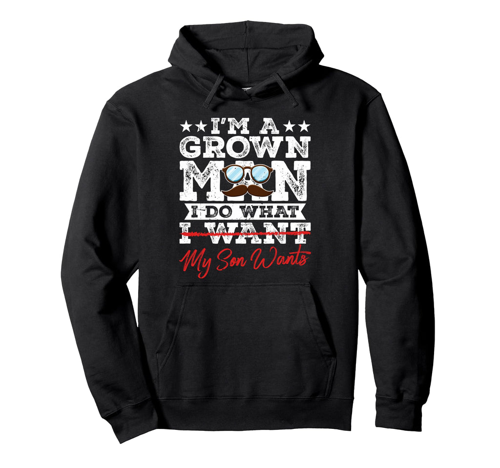 Funny Dad Father Im Grown I Do What My Son Hoodie - Novelty Apparel Unisex - T-Shirt, Sweatshirt, Hoodie