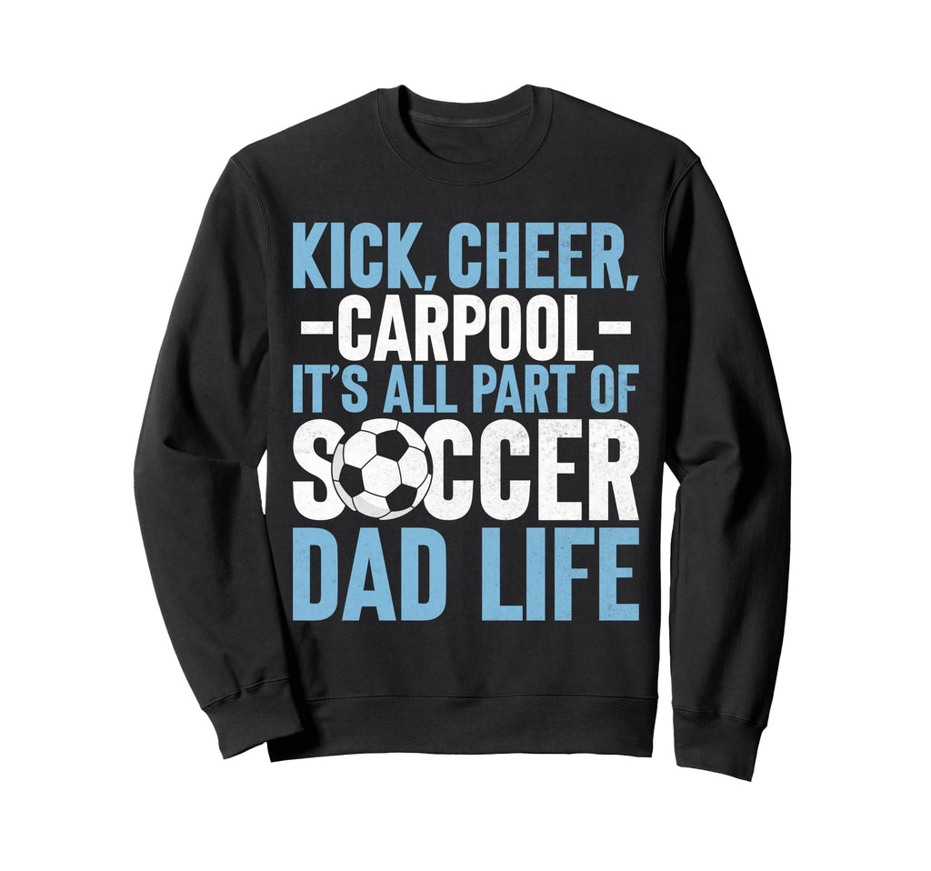 Its All Part Soccer Dad Life Soccer Dad Sweatshirt - Novelty Apparel Unisex - T-Shirt, Sweatshirt, Hoodie