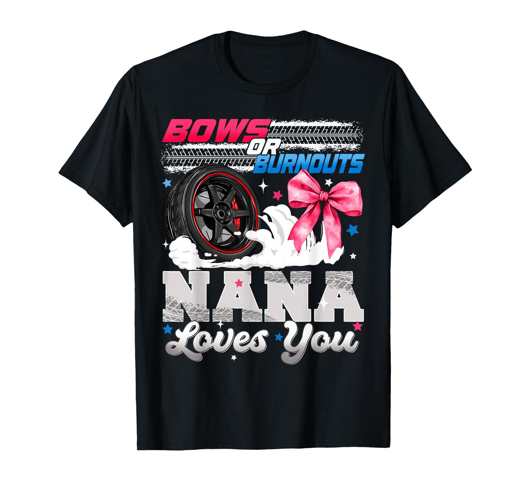 Burnouts Or Bows Nana Loves You T-Shirt - Novelty Apparel for Adults - T-Shirt, Sweatshirt, Hoodie